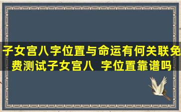 子女宫八字位置与命运有何关联免费测试子女宫八  字位置靠谱吗